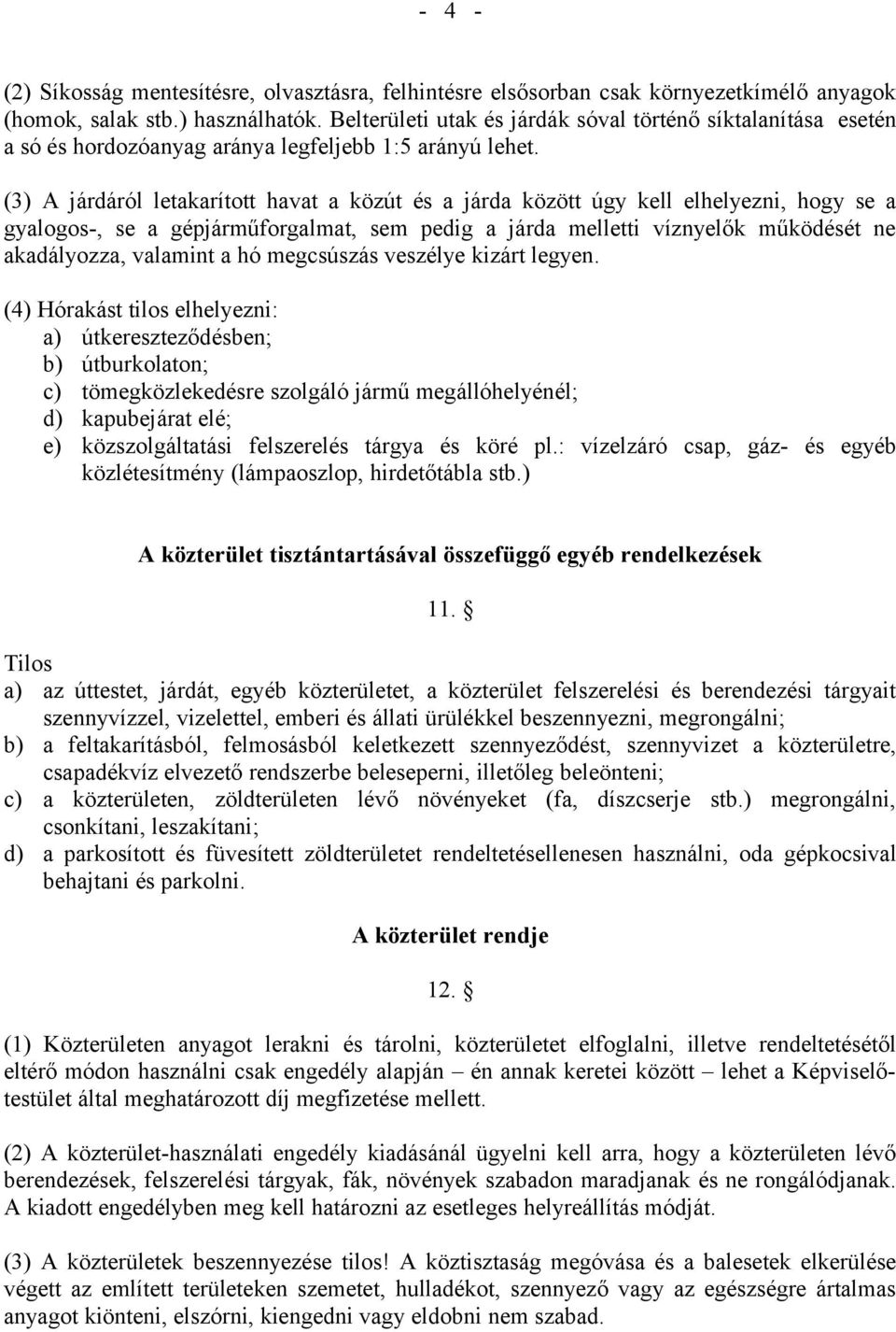 (3) A járdáról letakarított havat a közút és a járda között úgy kell elhelyezni, hogy se a gyalogos-, se a gépjárműforgalmat, sem pedig a járda melletti víznyelők működését ne akadályozza, valamint a