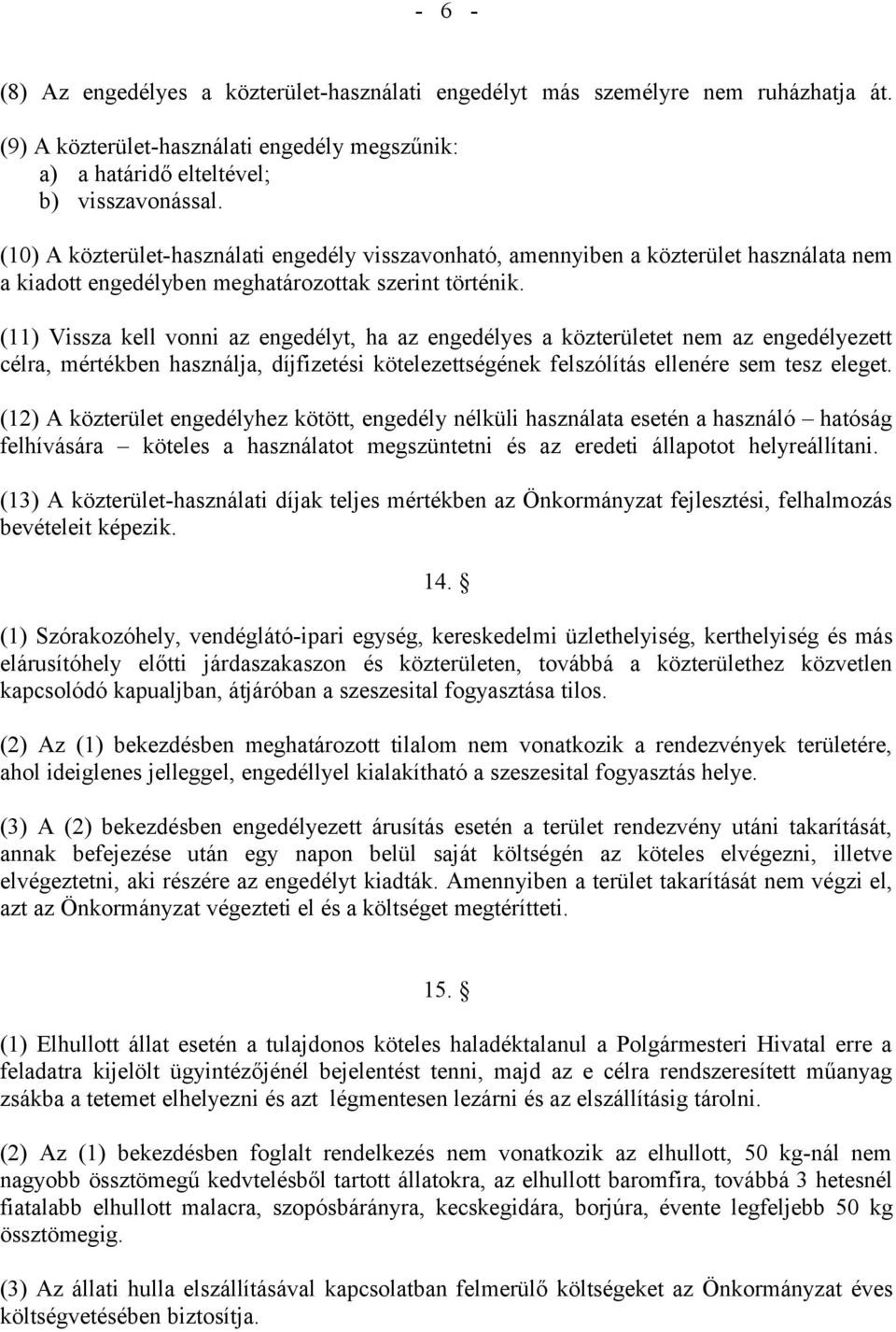 (11) Vissza kell vonni az engedélyt, ha az engedélyes a közterületet nem az engedélyezett célra, mértékben használja, díjfizetési kötelezettségének felszólítás ellenére sem tesz eleget.