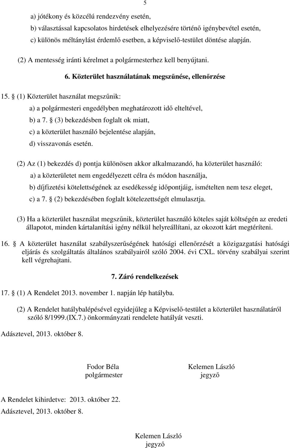 (1) Közterület használat megszűnik: a) a polgármesteri engedélyben meghatározott idő elteltével, b) a 7.