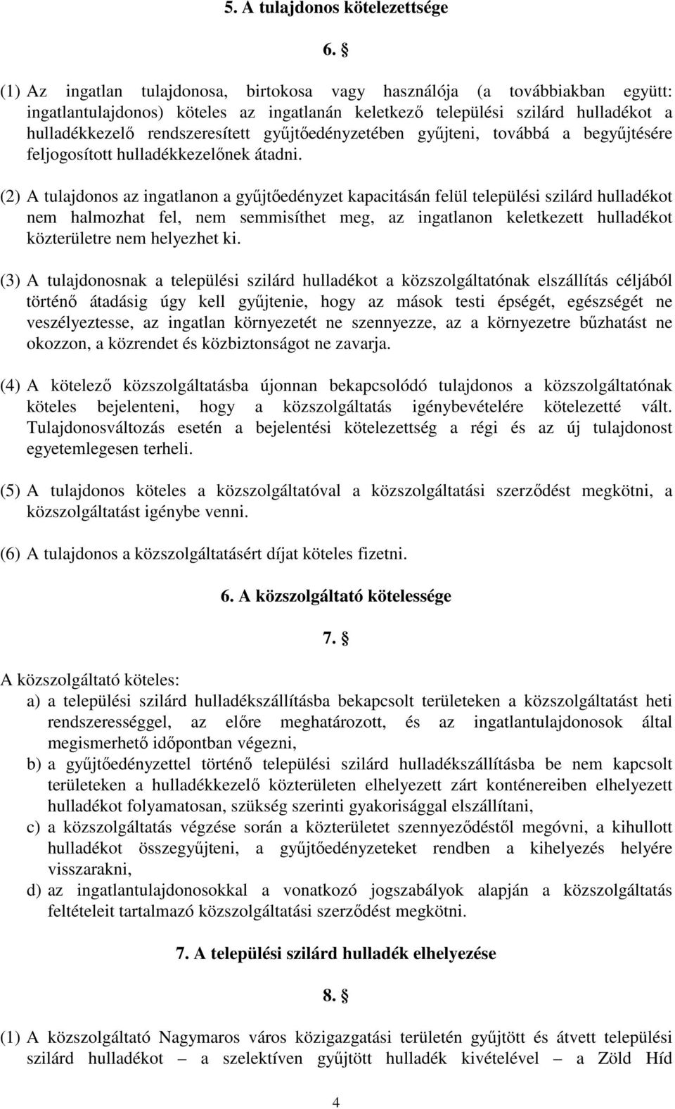 gyűjtőedényzetében gyűjteni, továbbá a begyűjtésére feljogosított hulladékkezelőnek átadni.