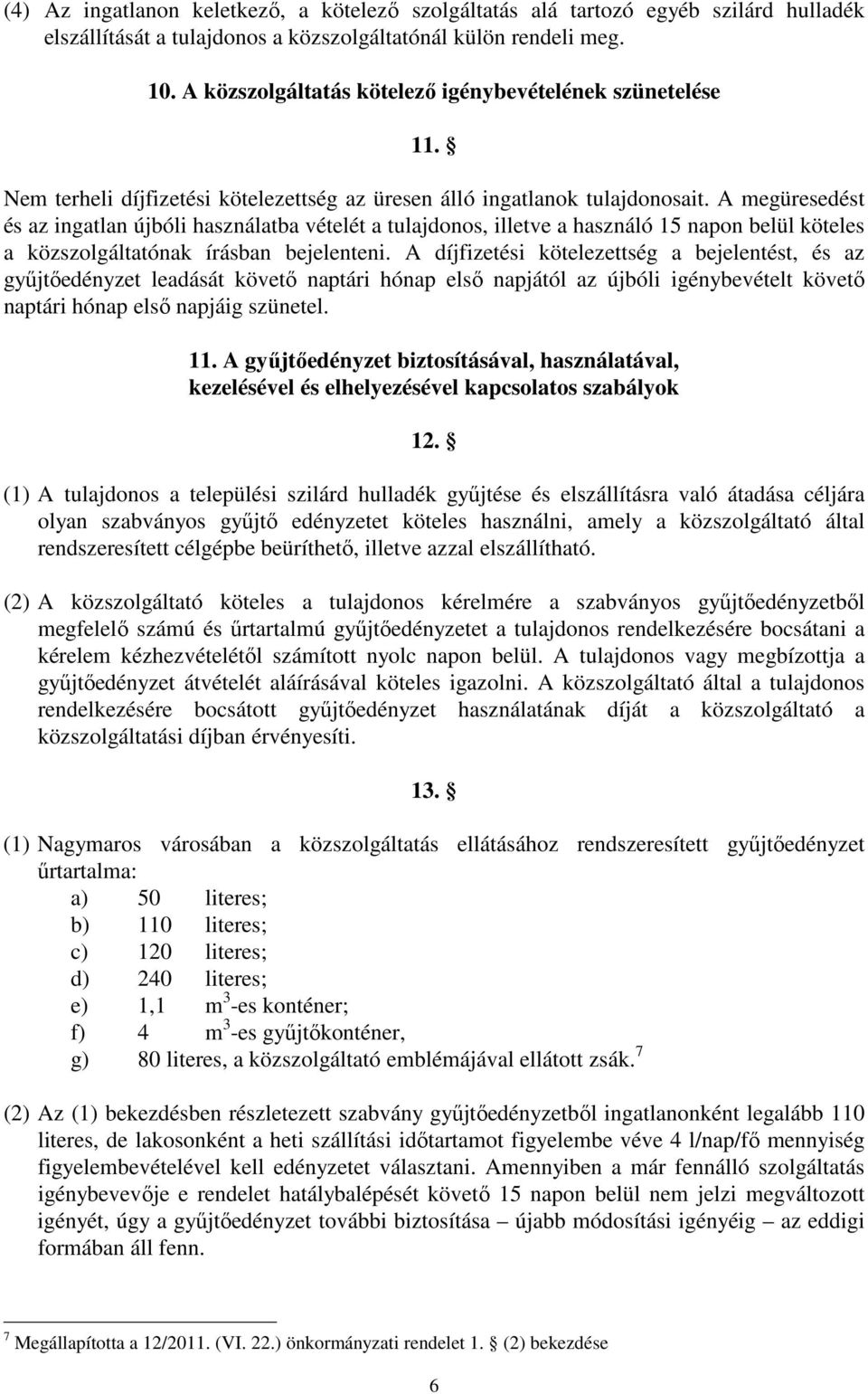 A megüresedést és az ingatlan újbóli használatba vételét a tulajdonos, illetve a használó 15 napon belül köteles a közszolgáltatónak írásban bejelenteni.