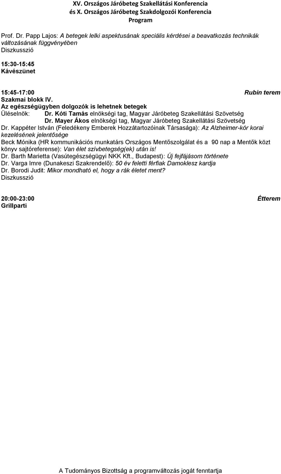 Kappéter István (Feledékeny Emberek Hozzátartozóinak Társasága): Az Alzheimer-kór korai kezelésének jelentősége Beck Mónika (HR kommunikációs munkatárs Országos Mentőszolgálat és a 90 nap a Mentők