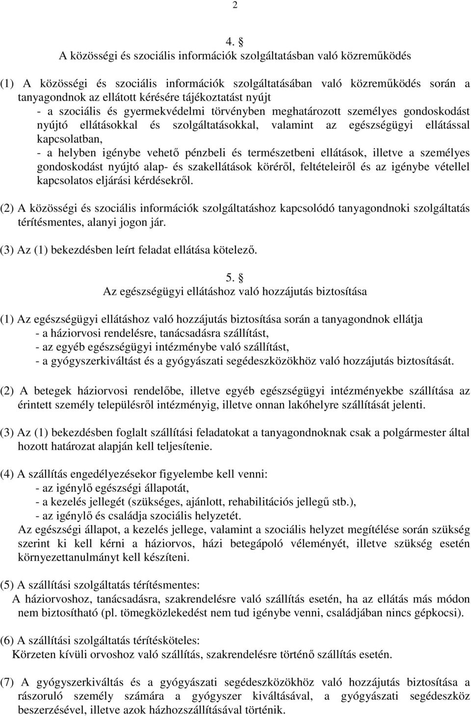 helyben igénybe vehetı pénzbeli és természetbeni ellátások, illetve a személyes gondoskodást nyújtó alap- és szakellátások körérıl, feltételeirıl és az igénybe vétellel kapcsolatos eljárási