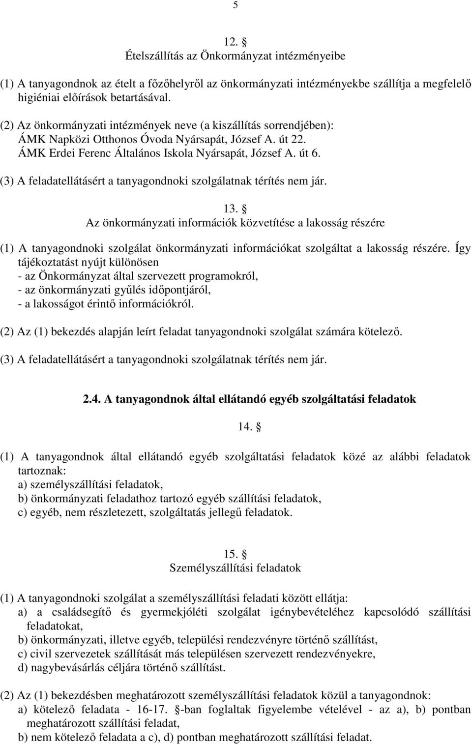 (3) A feladatellátásért a tanyagondnoki szolgálatnak térítés nem jár. 13.