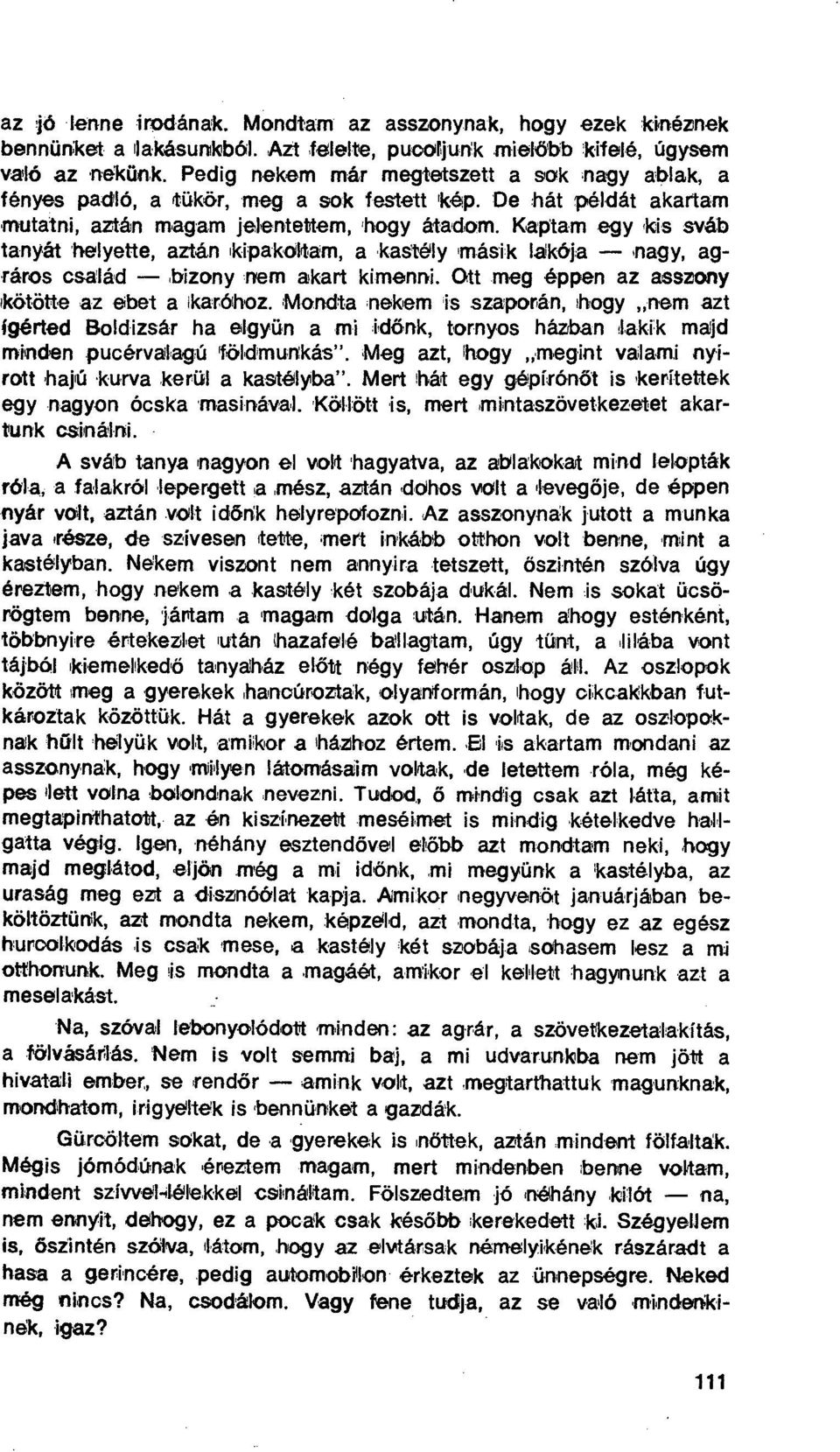 Katam egy kis sváb tanyát helyette, aztán 'kipakoltam, a katéiy másik lakója nagy, agráros család - bizony nem akart kimenni. Ott meg éppen az asszony kötötte az ebet a karóhoz.