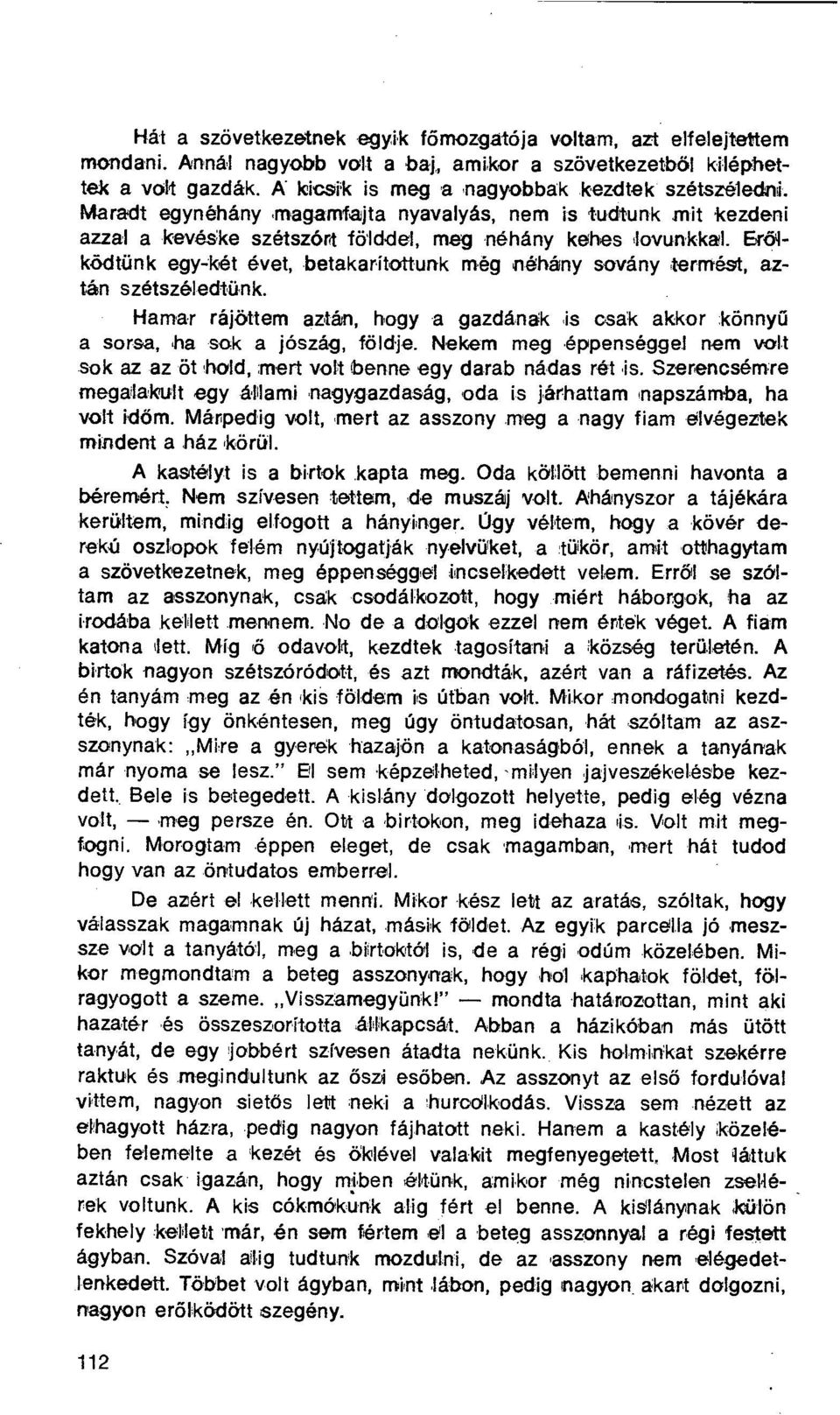 Erőiködtünk egy-két évet, betakarítottunk még néhány sovány termést, aztán szétszéledtünk. Hamar rájöttem aztán, hogy a gazdának is csak akkor könny ű a sorsa, ha sok a jószág, földje.