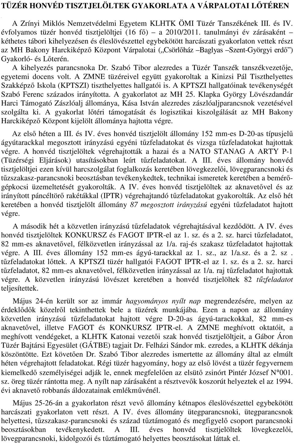 erdő ) Gyakorló- és Lőterén. A kihelyezés parancsnoka Dr. Szabó Tibor alezredes a Tüzér Tanszék tanszékvezetője, egyetemi docens volt.