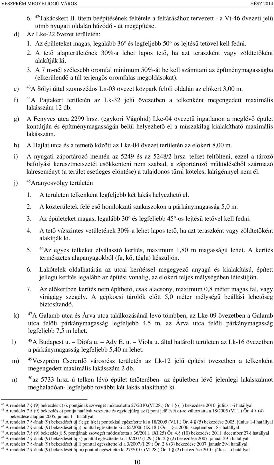 e) 43 A Sólyi úttal szomszédos Ln-03 övezet közpark felöli oldalán az előkert 3,00 m. f) 44 A Pajtakert területén az Lk-32 jelű övezetben a telkenként megengedett maximális lakásszám 12 db.