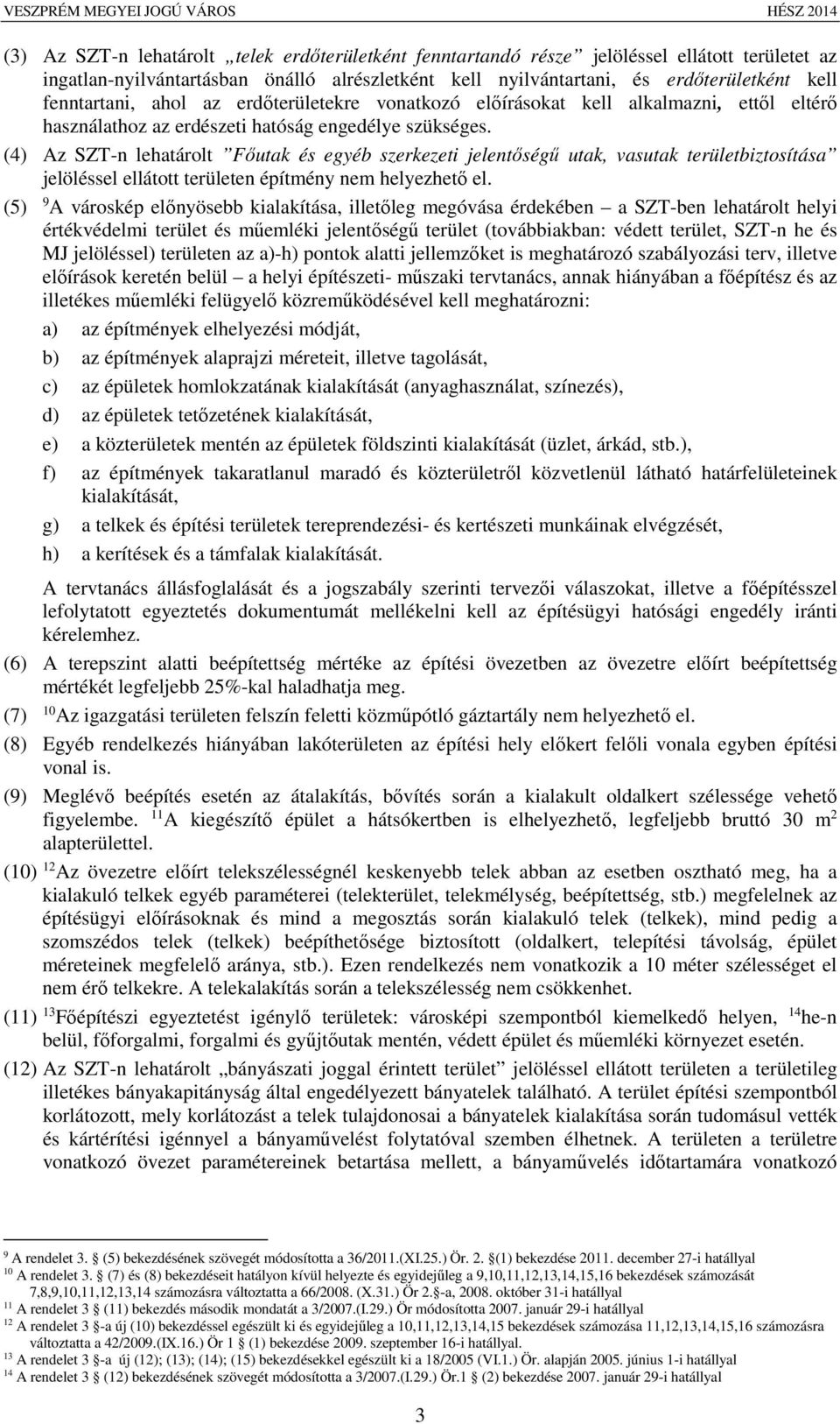 (4) Az SZT-n lehatárolt Főutak és egyéb szerkezeti jelentőségű utak, vasutak területbiztosítása jelöléssel ellátott területen építmény nem helyezhető el.