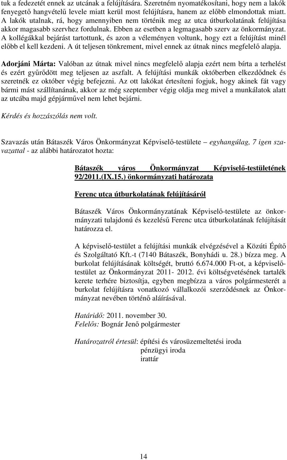 A kollégákkal bejárást tartottunk, és azon a véleményen voltunk, hogy ezt a felújítást minél elıbb el kell kezdeni. A út teljesen tönkrement, mivel ennek az útnak nincs megfelelı alapja.