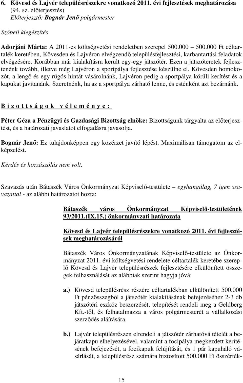 Ezen a játszóteretek fejlesztenénk tovább, illetve még Lajvéron a sportpálya fejlesztése készülne el.