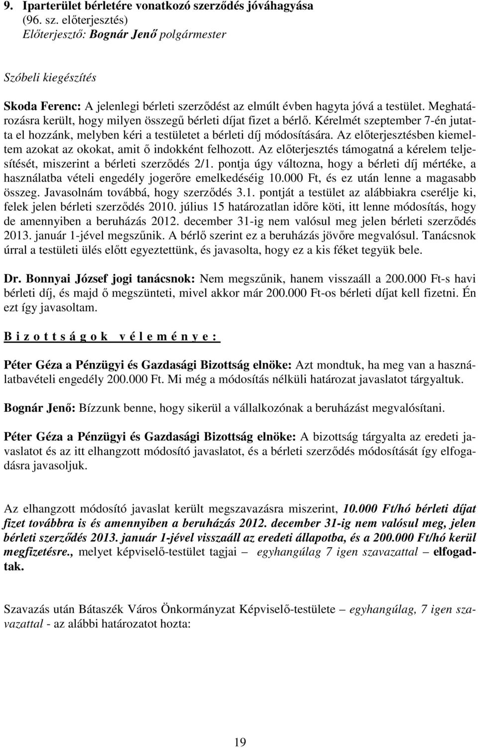 Az elıterjesztésben kiemeltem azokat az okokat, amit ı indokként felhozott. Az elıterjesztés támogatná a kérelem teljesítését, miszerint a bérleti szerzıdés 2/1.