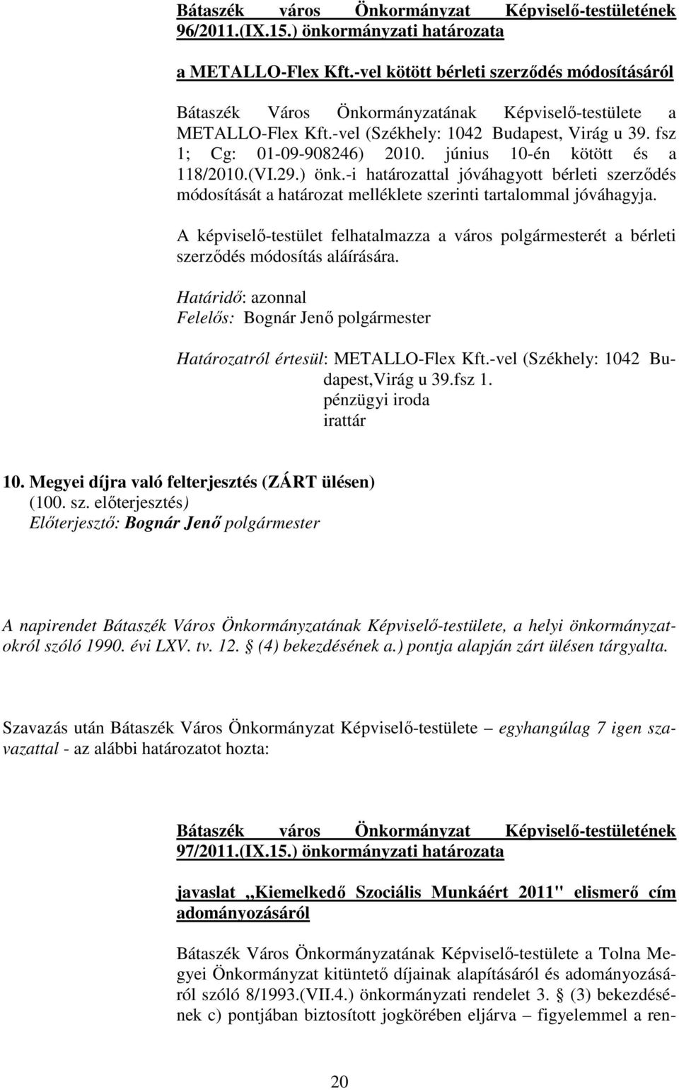 június 10-én kötött és a 118/2010.(VI.29.) önk.-i határozattal jóváhagyott bérleti szerzıdés módosítását a határozat melléklete szerinti tartalommal jóváhagyja.