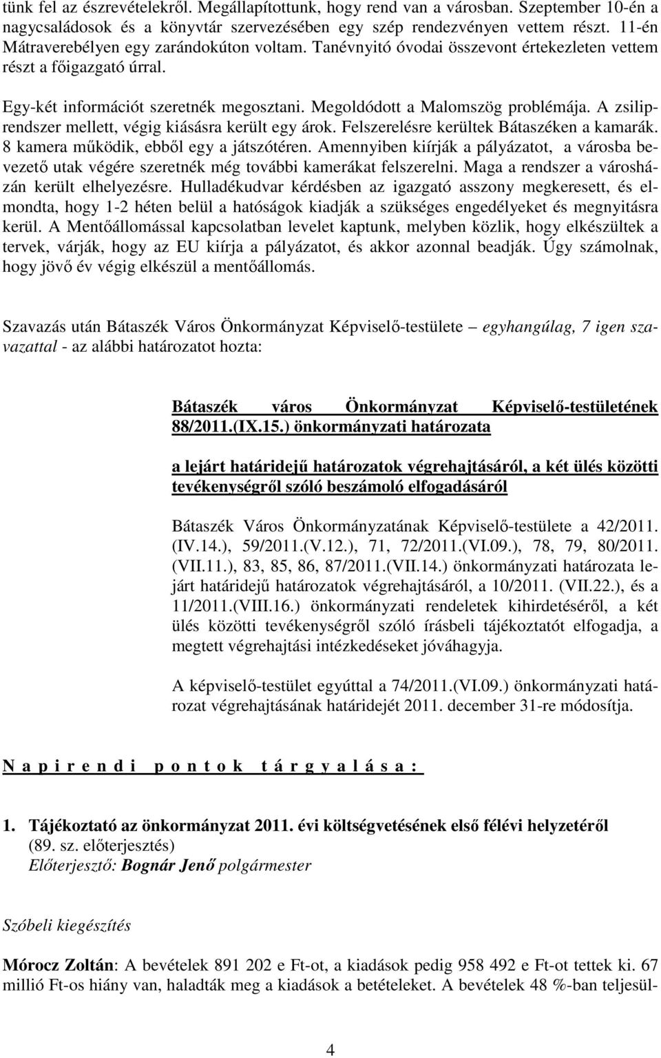 A zsiliprendszer mellett, végig kiásásra került egy árok. Felszerelésre kerültek Bátaszéken a kamarák. 8 kamera mőködik, ebbıl egy a játszótéren.