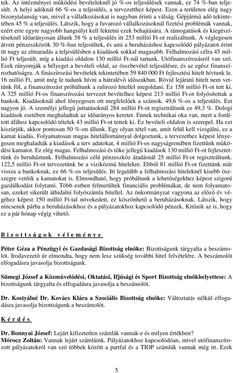 Látszik, hogy a fuvarozó vállalkozásoknál fizetési problémák vannak, ezért erre egyre nagyobb hangsúlyt kell fektetni ezek behajtására.