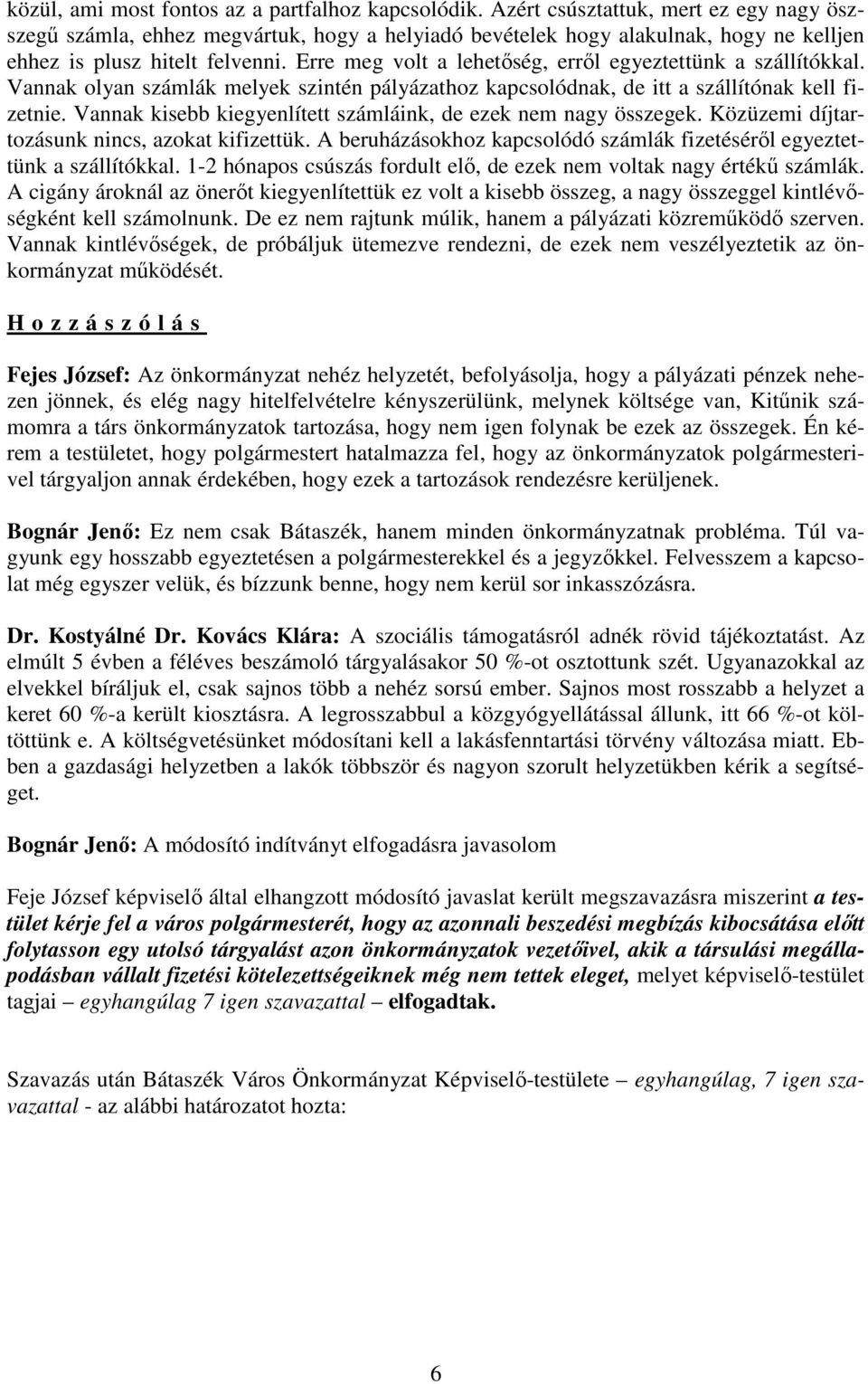 Erre meg volt a lehetıség, errıl egyeztettünk a szállítókkal. Vannak olyan számlák melyek szintén pályázathoz kapcsolódnak, de itt a szállítónak kell fizetnie.