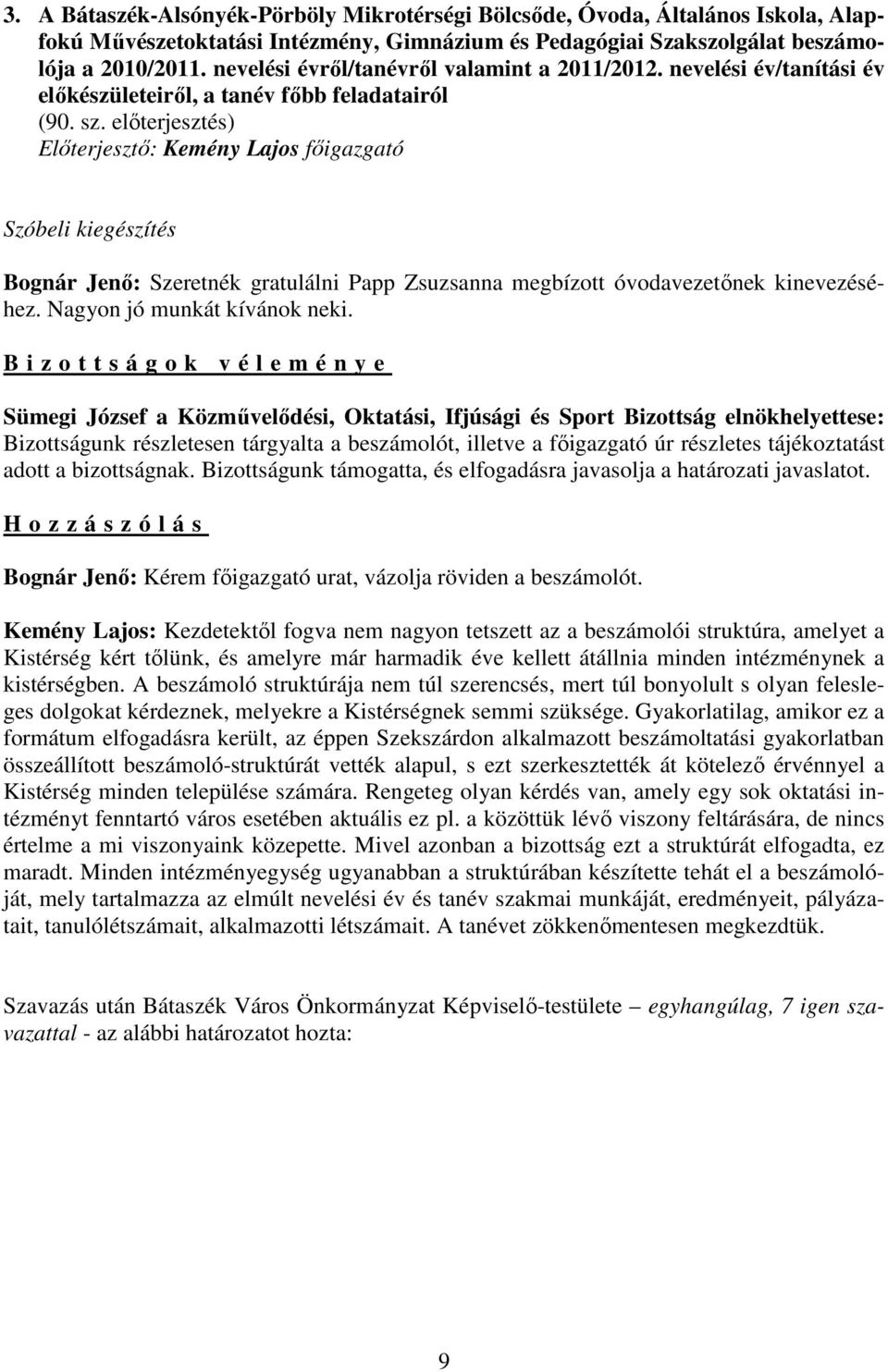 elıterjesztés) Elıterjesztı: Kemény Lajos fıigazgató Szóbeli kiegészítés Bognár Jenı: Szeretnék gratulálni Papp Zsuzsanna megbízott óvodavezetınek kinevezéséhez. Nagyon jó munkát kívánok neki.