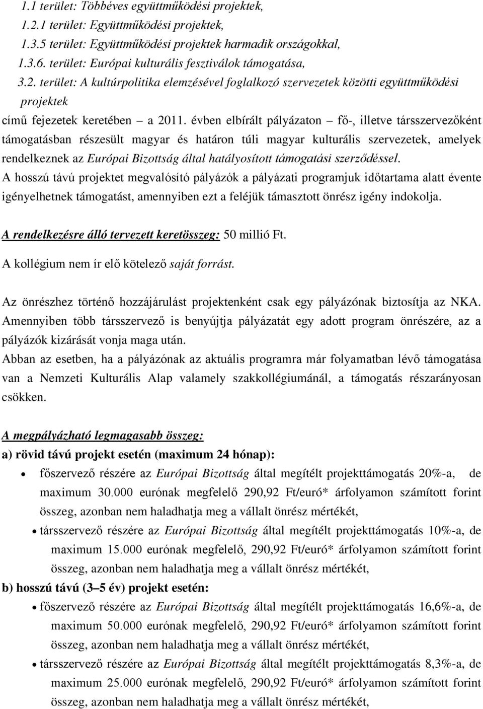 évben elbírált pályázaton fő-, illetve társszervezőként támogatásban részesült magyar és határon túli magyar kulturális szervezetek, amelyek rendelkeznek az Európai Bizottság által hatályosított