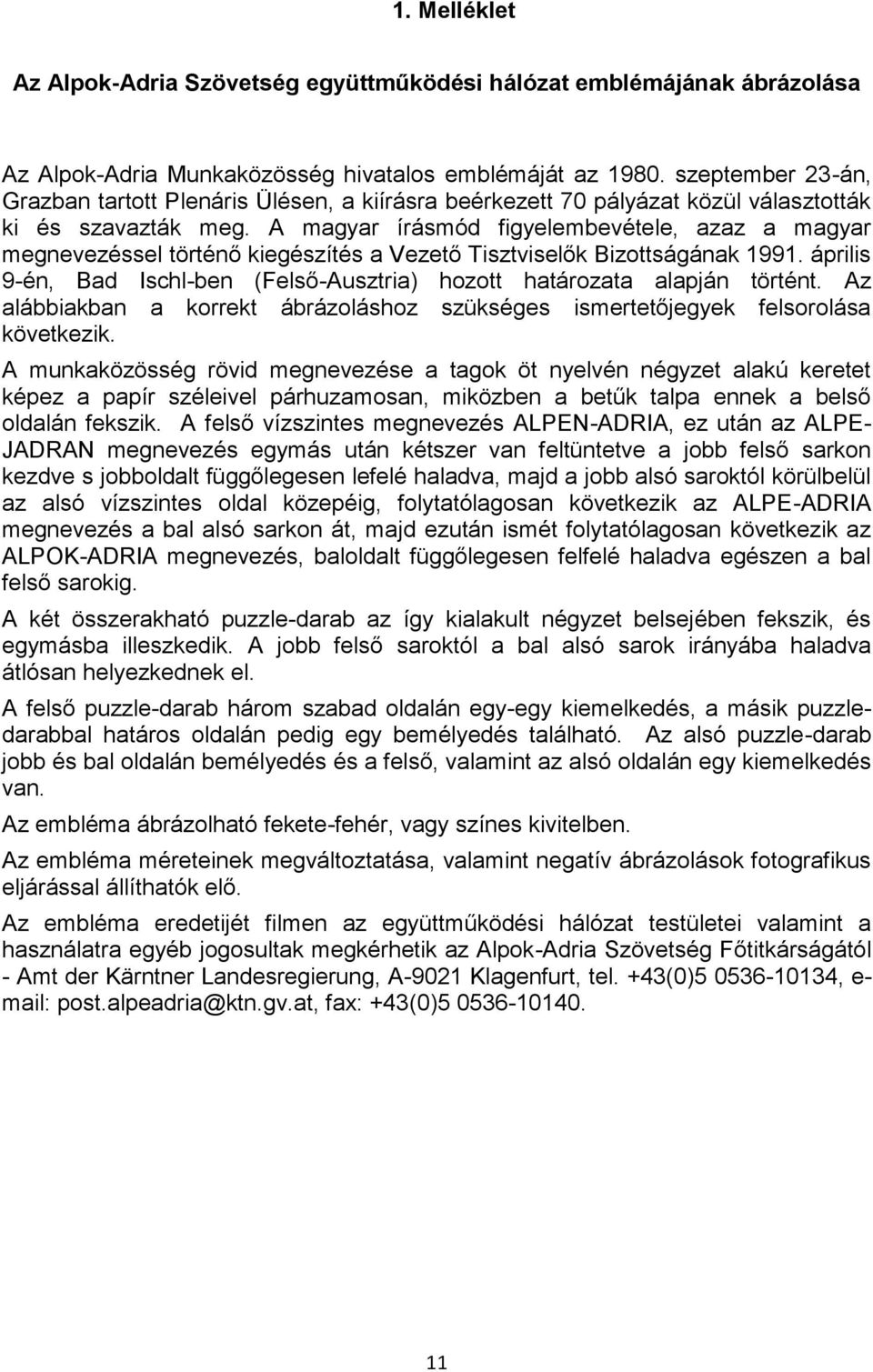 A magyar írásmód figyelembevétele, azaz a magyar megnevezéssel történő kiegészítés a Vezető Tisztviselők Bizottságának 1991.