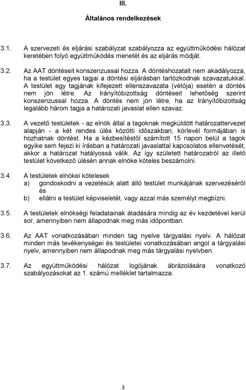 A testület egy tagjának kifejezett ellenszavazata (vétója) esetén a döntés nem jön létre. Az Irányítóbizottság döntéseit lehetőség szerint konszenzussal hozza.