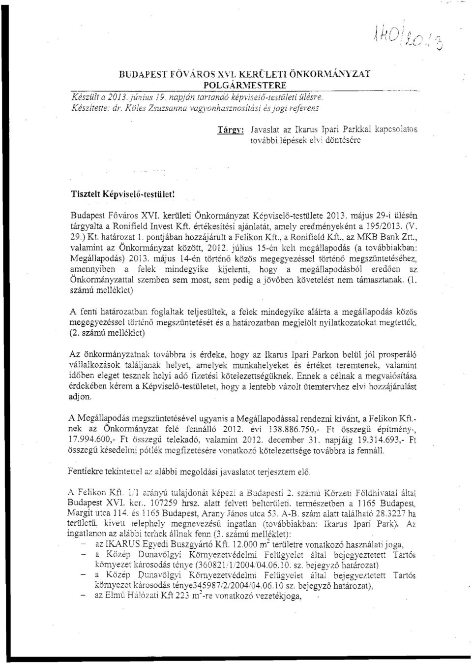 kerületi Önkormányzat Képviselő-testülete 2013. május 29-i ülésén tárgyalta a Ronifield Invest Kft. értékesítési ajánlatát, amely eredményeként a 195/2013. (V. 29.) Kt. határozat 1.