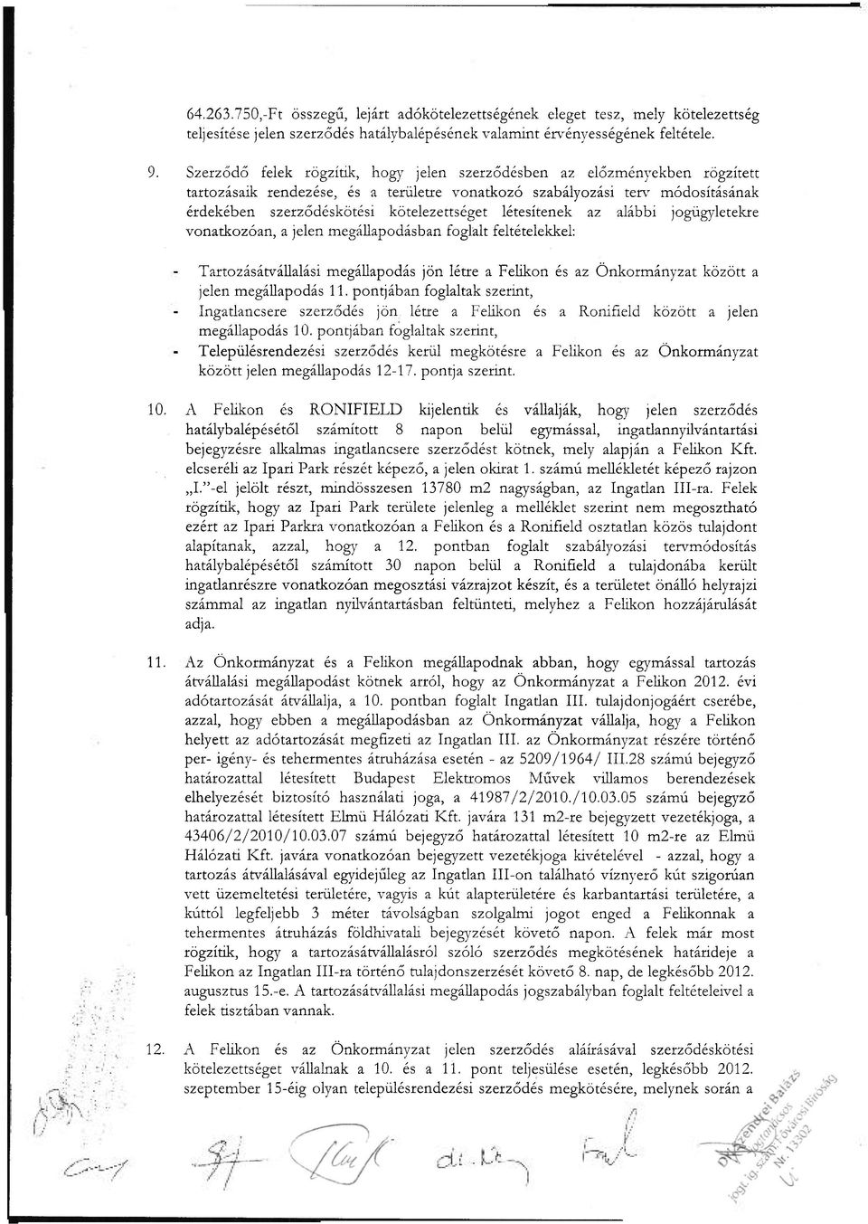 létesítenek az alábbi jogügyletekre vonatkozóan, a jelen megállapodásban foglalt feltételekkel: Tartozásátvállalási megállapodás jön létre a Felikon és az Önkormányzat között a jelen megállapodás 11.