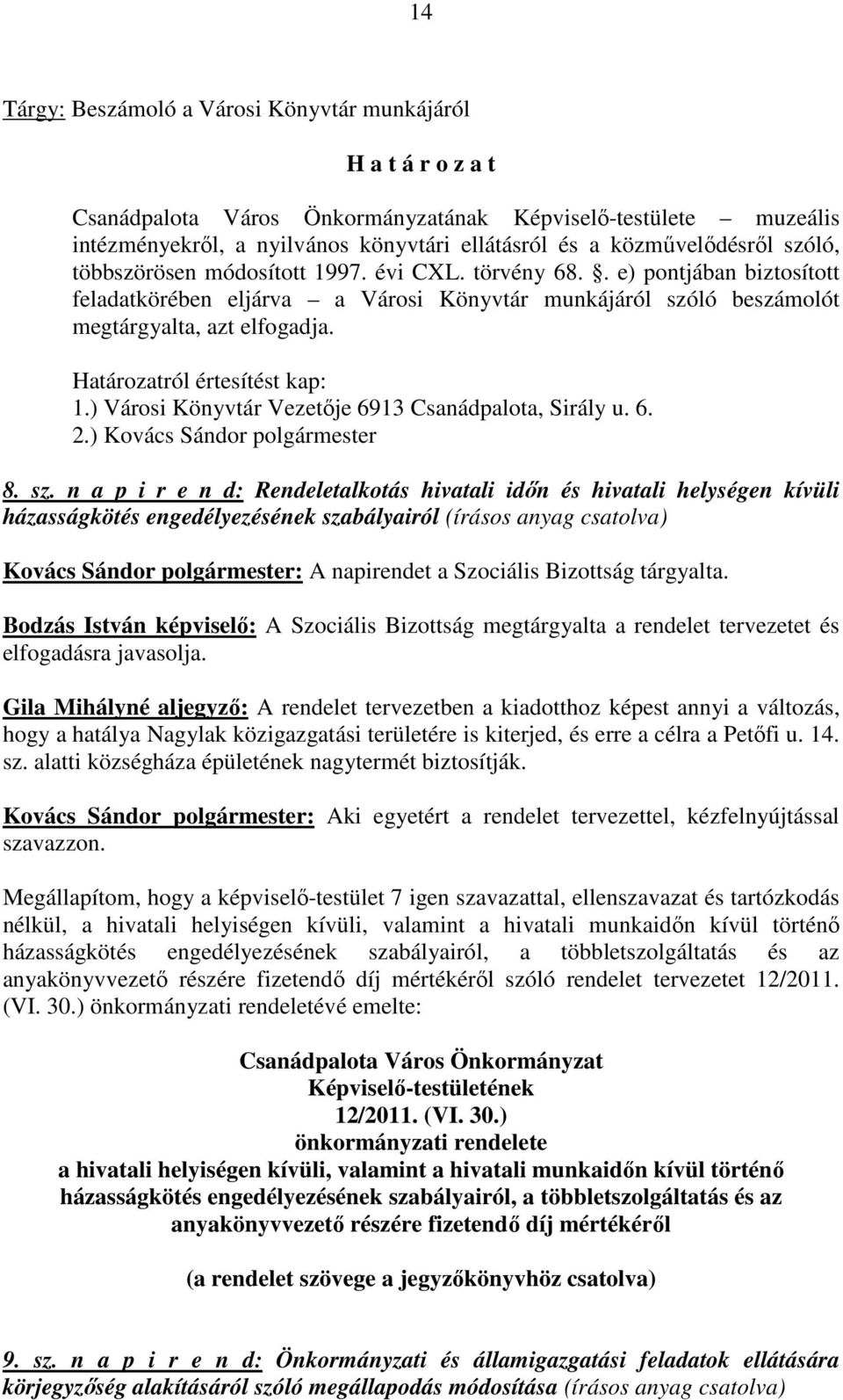 Határozatról értesítést kap: 1.) Városi Könyvtár Vezetője 6913 Csanádpalota, Sirály u. 6. 2.) Kovács Sándor polgármester 8. sz.