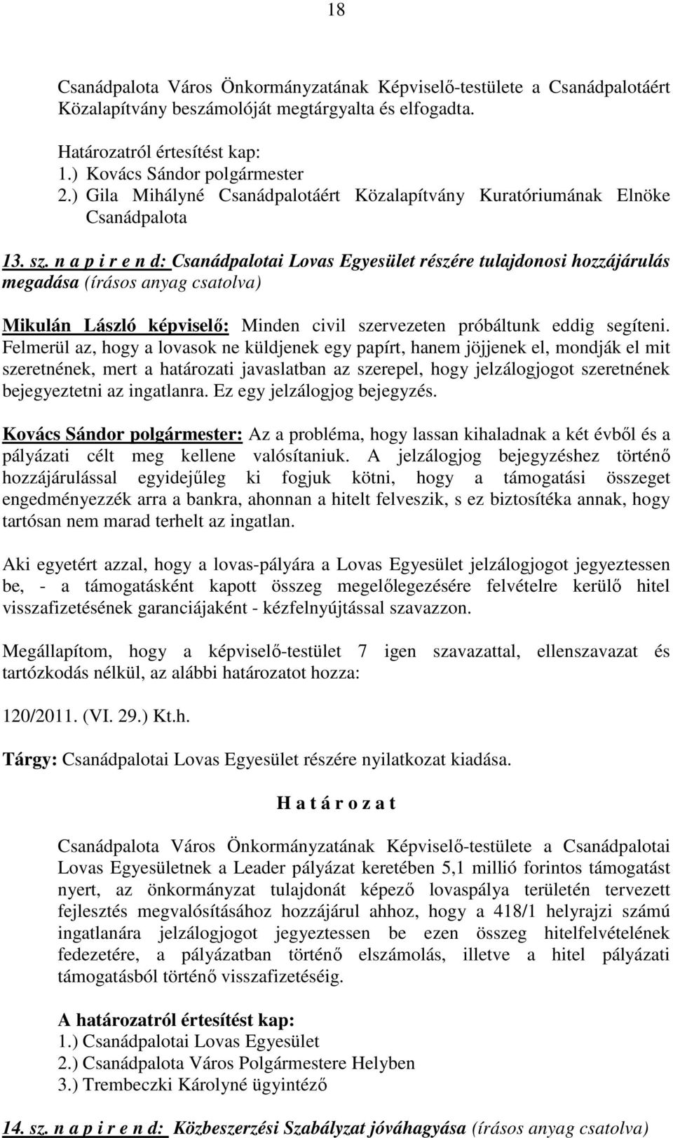 n a p i r e n d: Csanádpalotai Lovas Egyesület részére tulajdonosi hozzájárulás megadása (írásos anyag csatolva) Mikulán László képviselő: Minden civil szervezeten próbáltunk eddig segíteni.