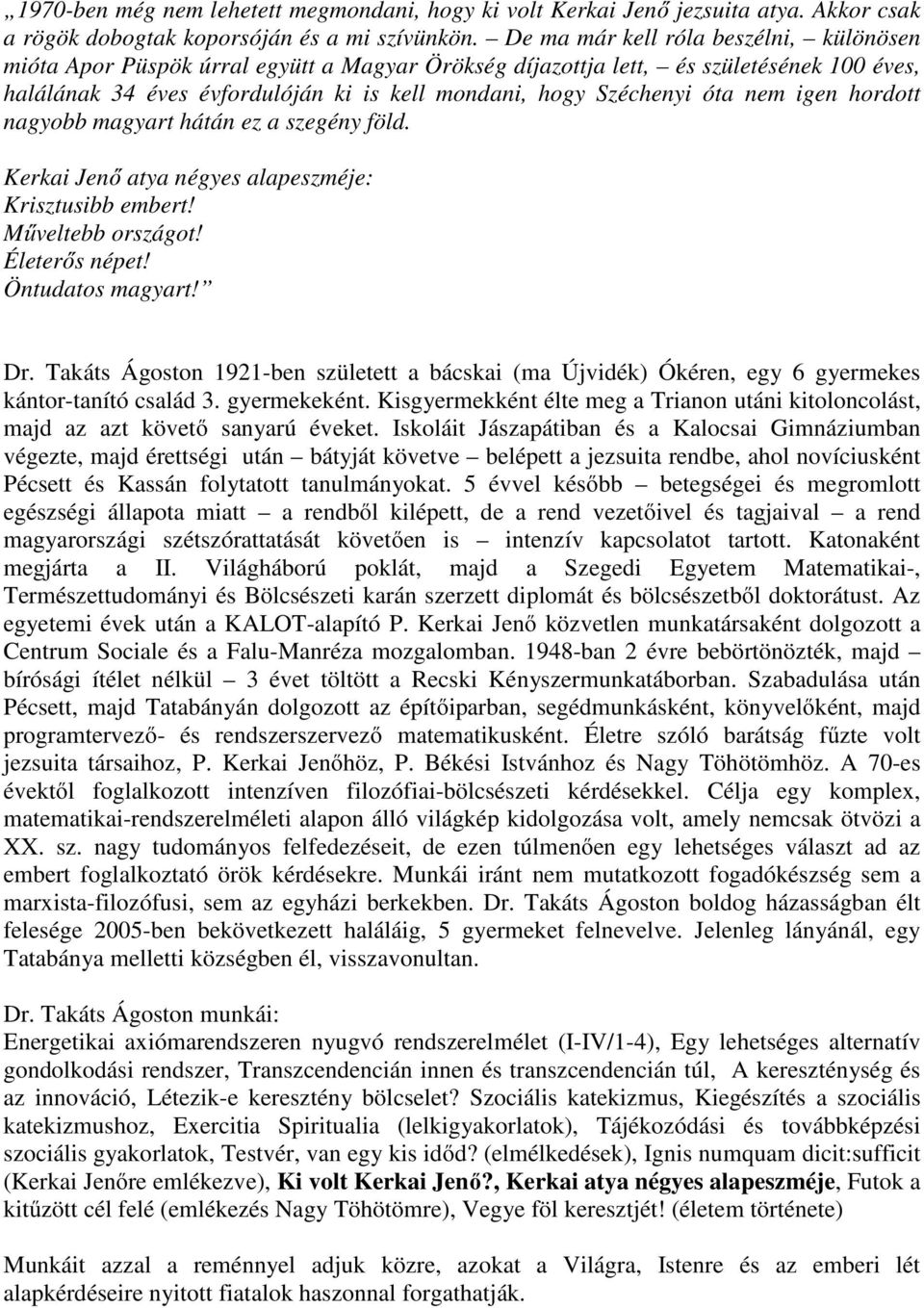 óta nem igen hordott nagyobb magyart hátán ez a szegény föld. Kerkai Jenő atya négyes alapeszméje: Krisztusibb embert! Műveltebb országot! Életerős népet! Öntudatos magyart! Dr.