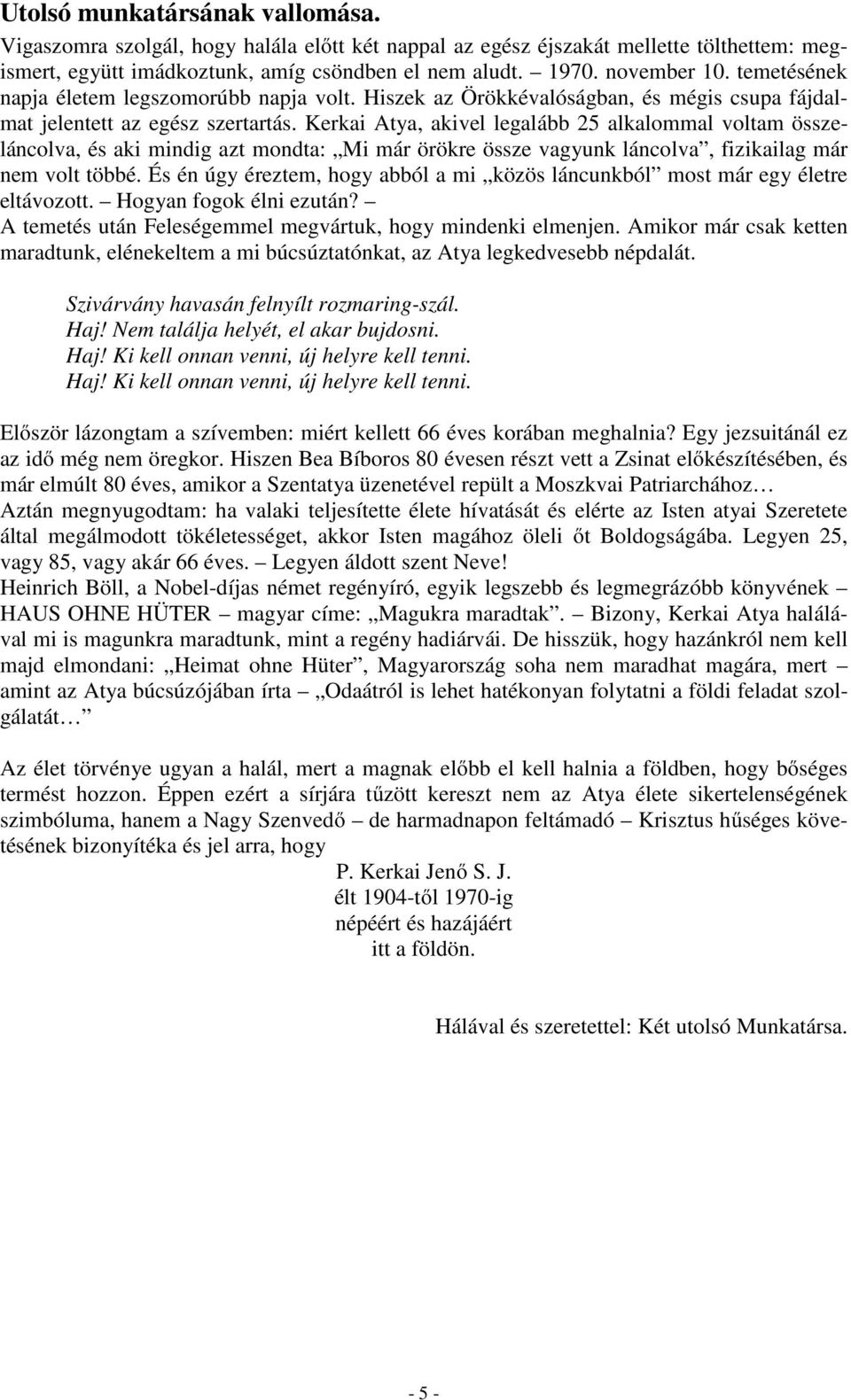 Kerkai Atya, akivel legalább 25 alkalommal voltam összeláncolva, és aki mindig azt mondta: Mi már örökre össze vagyunk láncolva, fizikailag már nem volt többé.