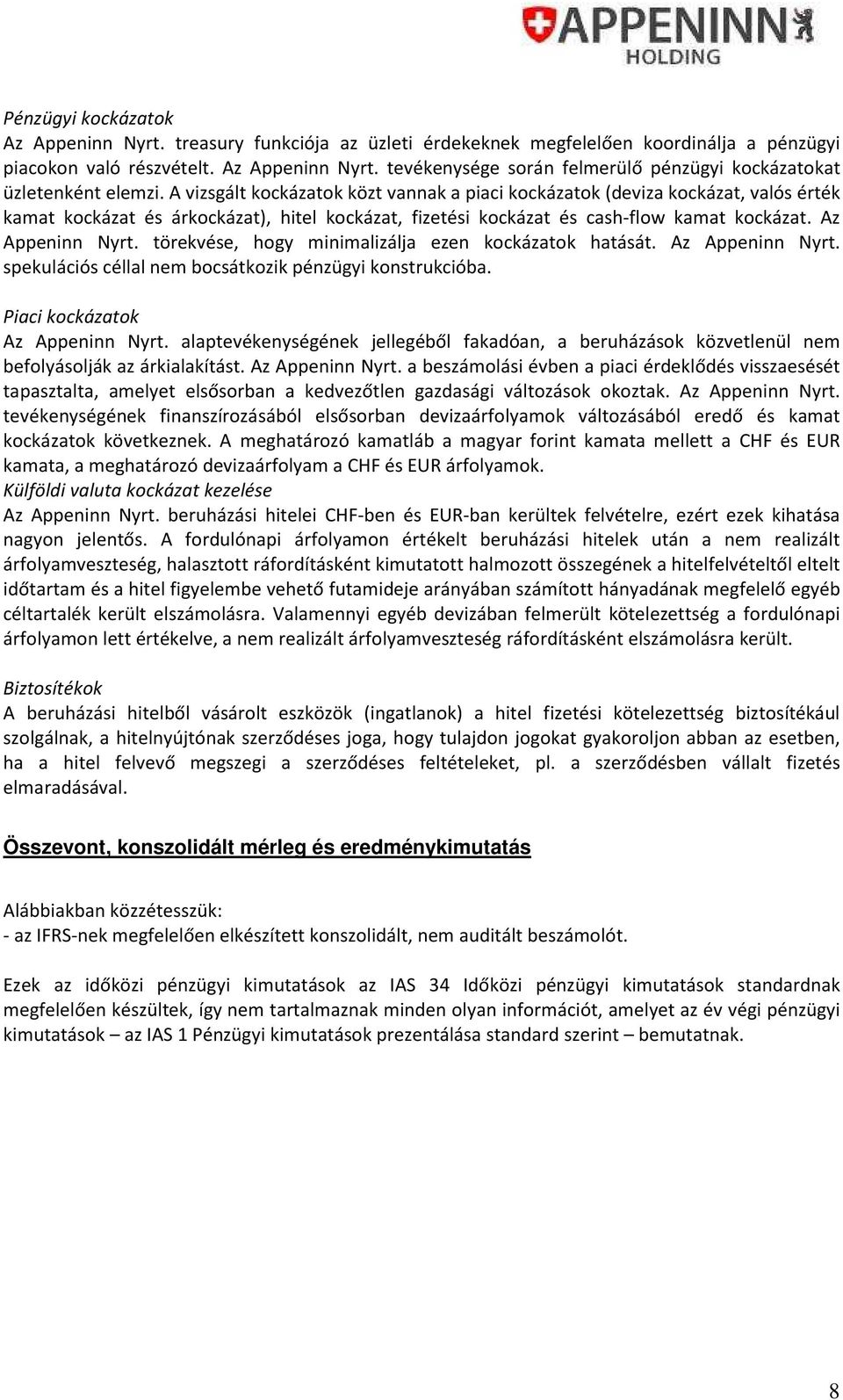 törekvése, hogy minimalizálja ezen kockázatok hatását. Az Appeninn Nyrt. spekulációs céllal nem bocsátkozik pénzügyi konstrukcióba. Piaci kockázatok Az Appeninn Nyrt.