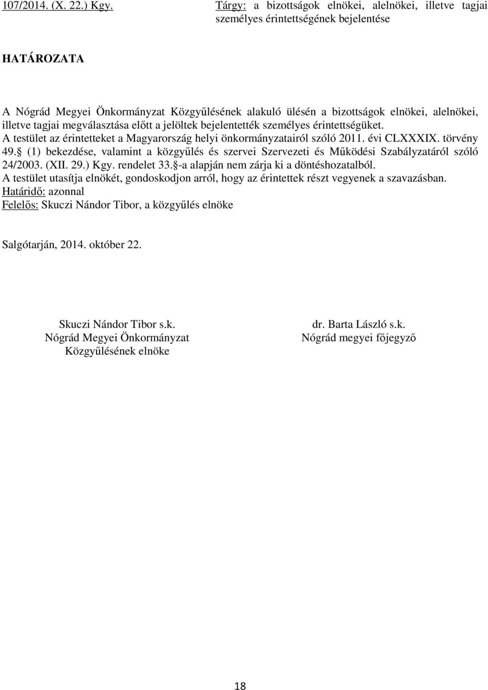 előtt a jelöltek bejelentették személyes érintettségüket. A testület az érintetteket a Magyarország helyi önkormányzatairól szóló 2011. évi CLXXXIX. törvény 49.