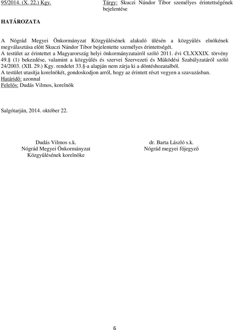 személyes érintettségét. A testület az érintettet a Magyarország helyi önkormányzatairól szóló 2011. évi CLXXXIX. törvény 49.