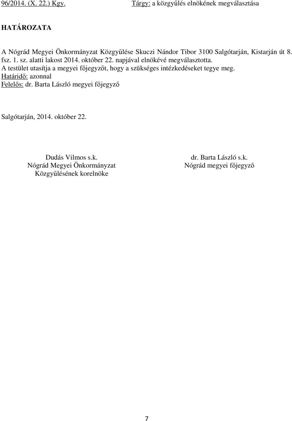 Kistarján út 8. fsz. 1. sz. alatti lakost 2014. október 22. napjával elnökévé megválasztotta.