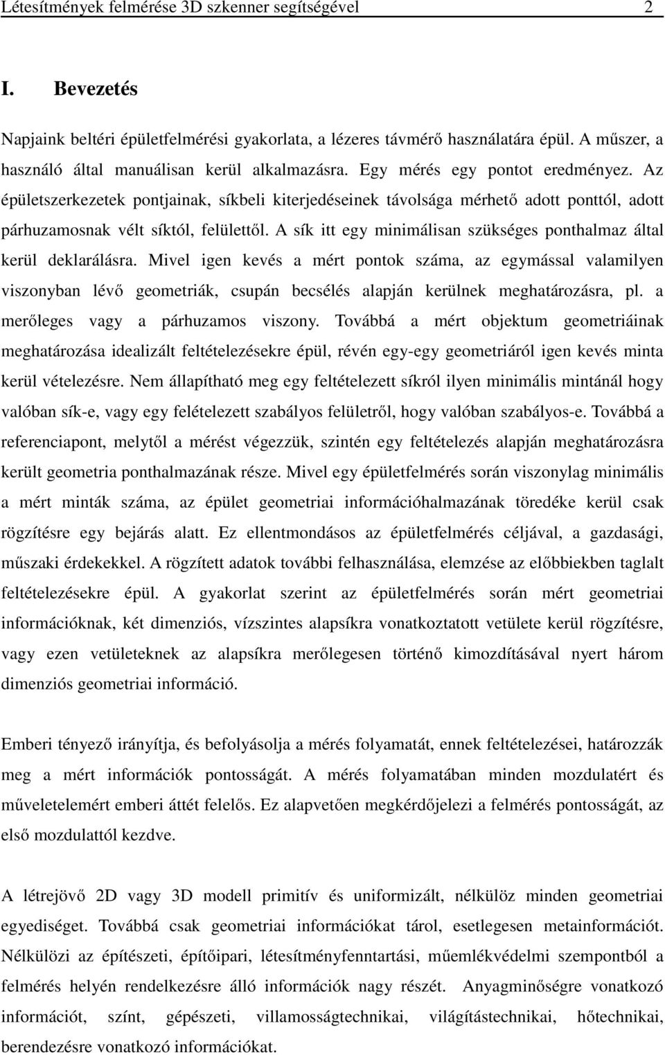 Az épületszerkezetek pontjainak, síkbeli kiterjedéseinek távolsága mérhető adott ponttól, adott párhuzamosnak vélt síktól, felülettől.