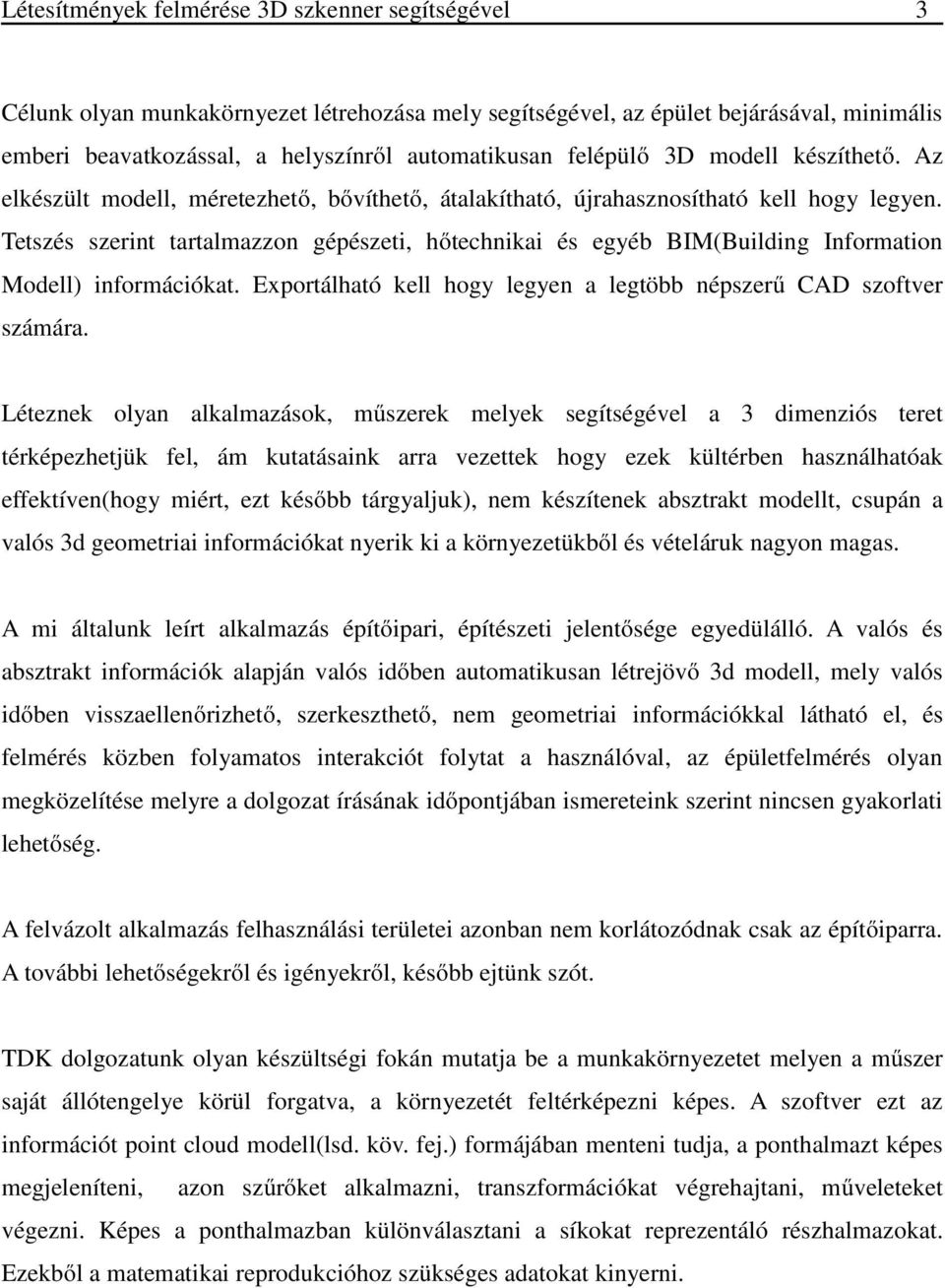 Tetszés szerint tartalmazzon gépészeti, hőtechnikai és egyéb BIM(Building Information Modell) információkat. Exportálható kell hogy legyen a legtöbb népszerű CAD szoftver számára.