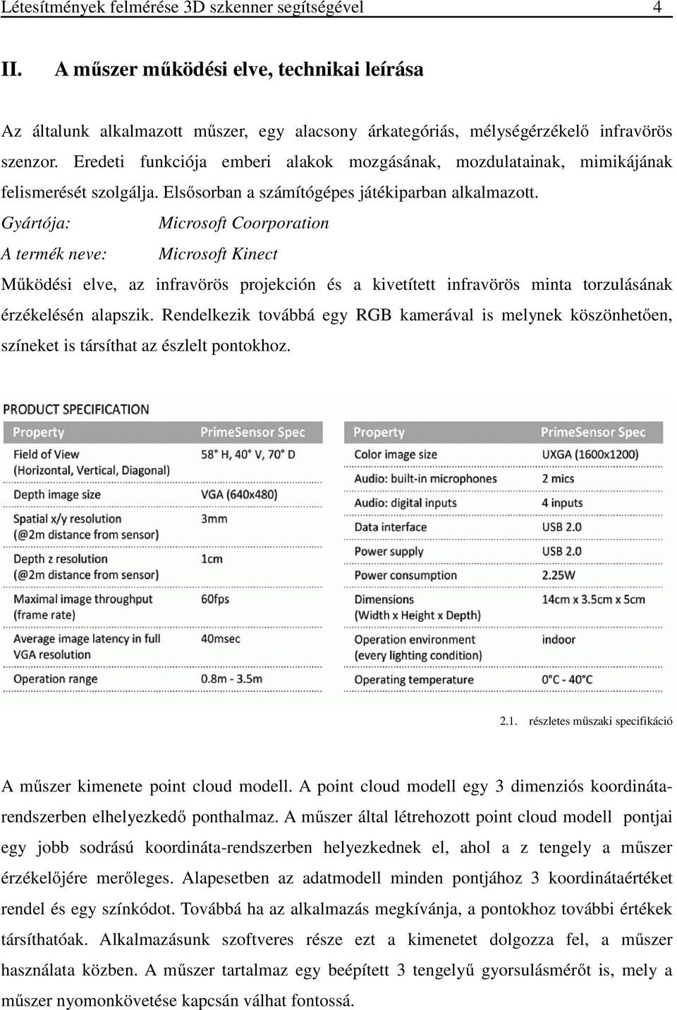 Gyártója: Microsoft Coorporation A termék neve: Microsoft Kinect Működési elve, az infravörös projekción és a kivetített infravörös minta torzulásának érzékelésén alapszik.