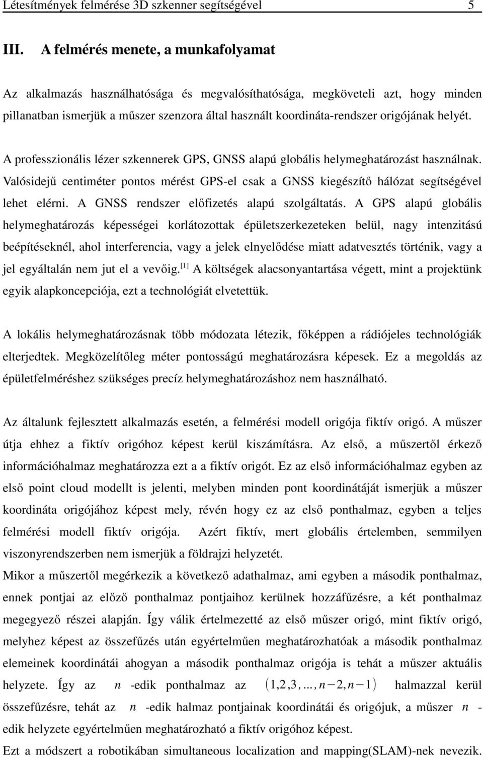 origójának helyét. A professzionális lézer szkennerek GPS, GNSS alapú globális helymeghatározást használnak.