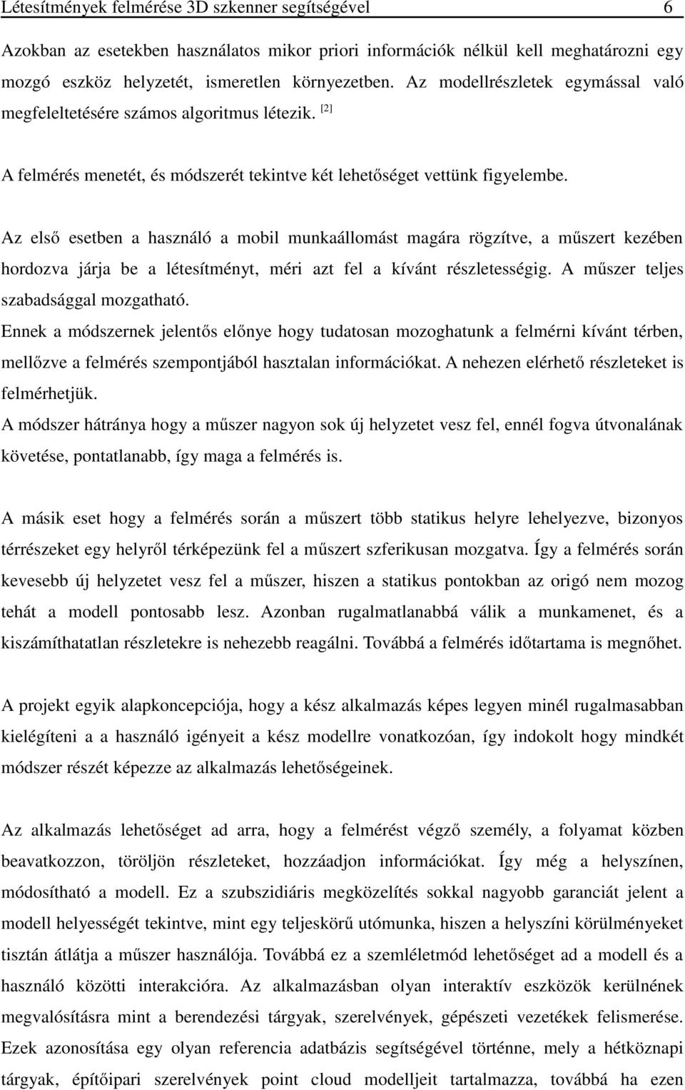 Az első esetben a használó a mobil munkaállomást magára rögzítve, a műszert kezében hordozva járja be a létesítményt, méri azt fel a kívánt részletességig. A műszer teljes szabadsággal mozgatható.