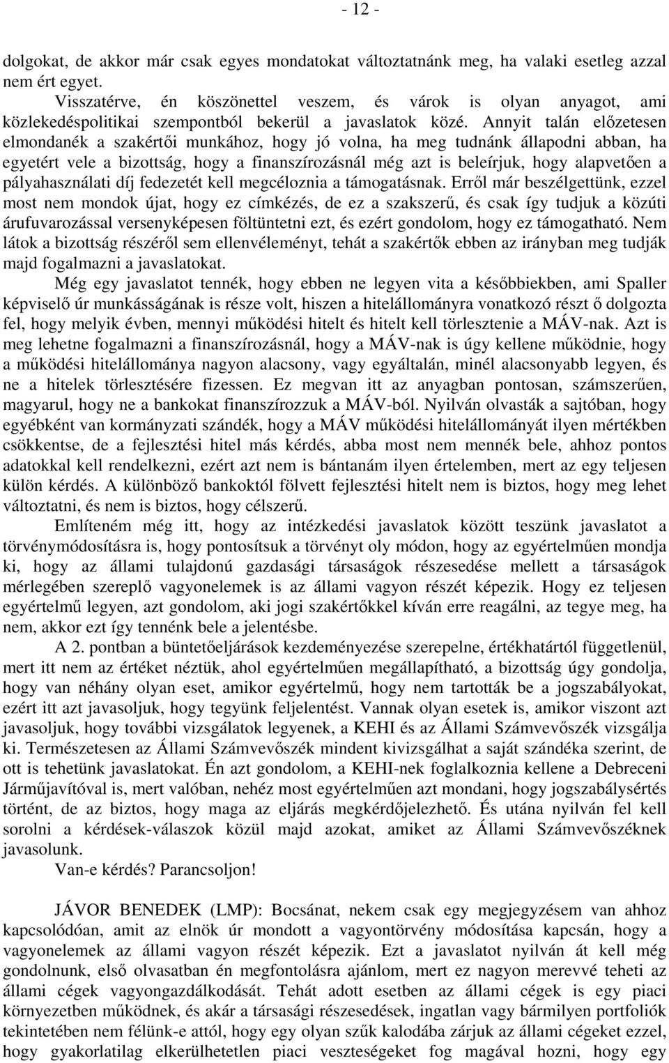 Annyit talán előzetesen elmondanék a szakértői munkához, hogy jó volna, ha meg tudnánk állapodni abban, ha egyetért vele a bizottság, hogy a finanszírozásnál még azt is beleírjuk, hogy alapvetően a