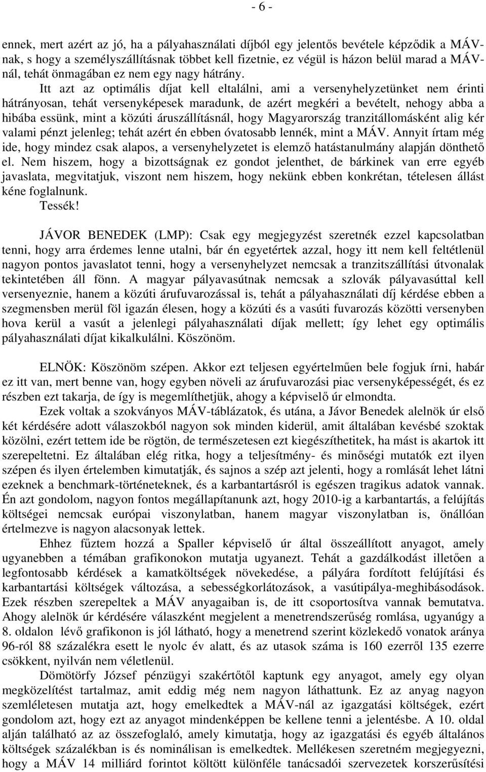 Itt azt az optimális díjat kell eltalálni, ami a versenyhelyzetünket nem érinti hátrányosan, tehát versenyképesek maradunk, de azért megkéri a bevételt, nehogy abba a hibába essünk, mint a közúti