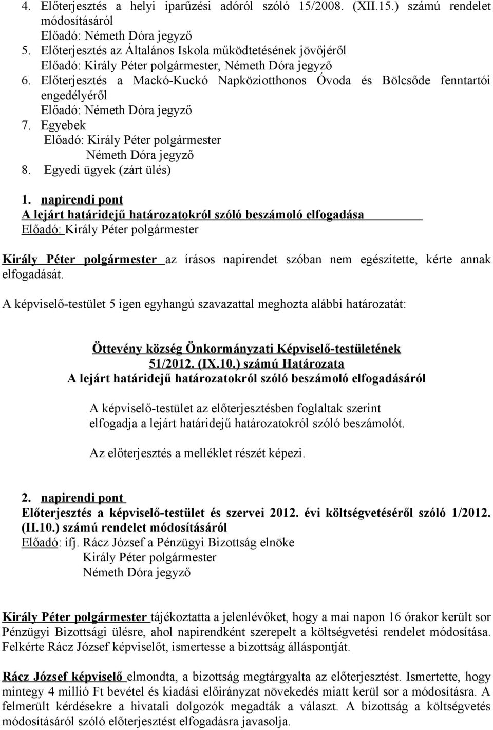 napirendi pont A lejárt határidejű határozatokról szóló beszámoló elfogadása Előadó: az írásos napirendet szóban nem egészítette, kérte annak elfogadását.