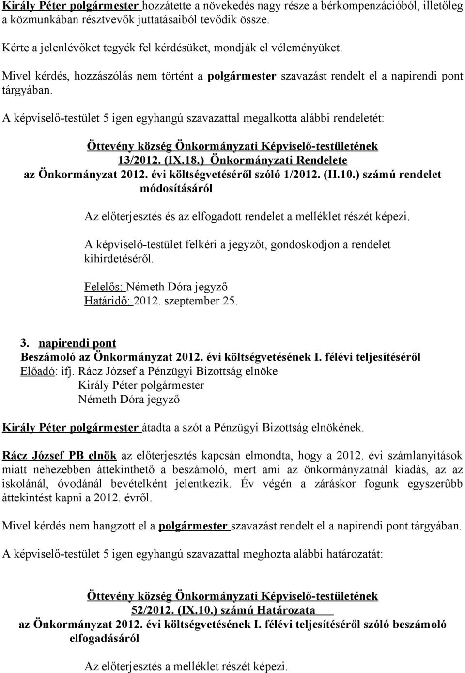 ) Önkormányzati Rendelete az Önkormányzat 2012. évi költségvetéséről szóló 1/2012. (II.10.) számú rendelet módosításáról Az előterjesztés és az elfogadott rendelet a melléklet részét képezi.