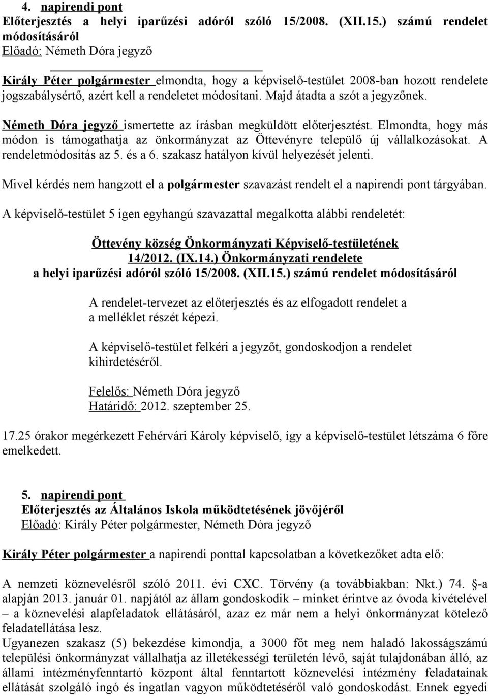 ismertette az írásban megküldött előterjesztést. Elmondta, hogy más módon is támogathatja az önkormányzat az Öttevényre települő új vállalkozásokat. A rendeletmódosítás az 5. és a 6.