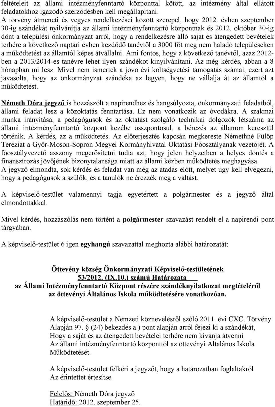 október 30-ig dönt a települési önkormányzat arról, hogy a rendelkezésre álló saját és átengedett bevételek terhére a következő naptári évben kezdődő tanévtől a 3000 főt meg nem haladó településeken