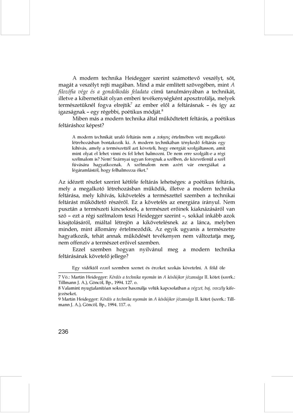 természetüknél fogva elrejtik 7 az ember elől a feltárásnak és így az igazságnak egy régebbi, poétikus módját. 8 Miben más a modern technika által működtetett feltárás, a poétikus feltáráshoz képest?