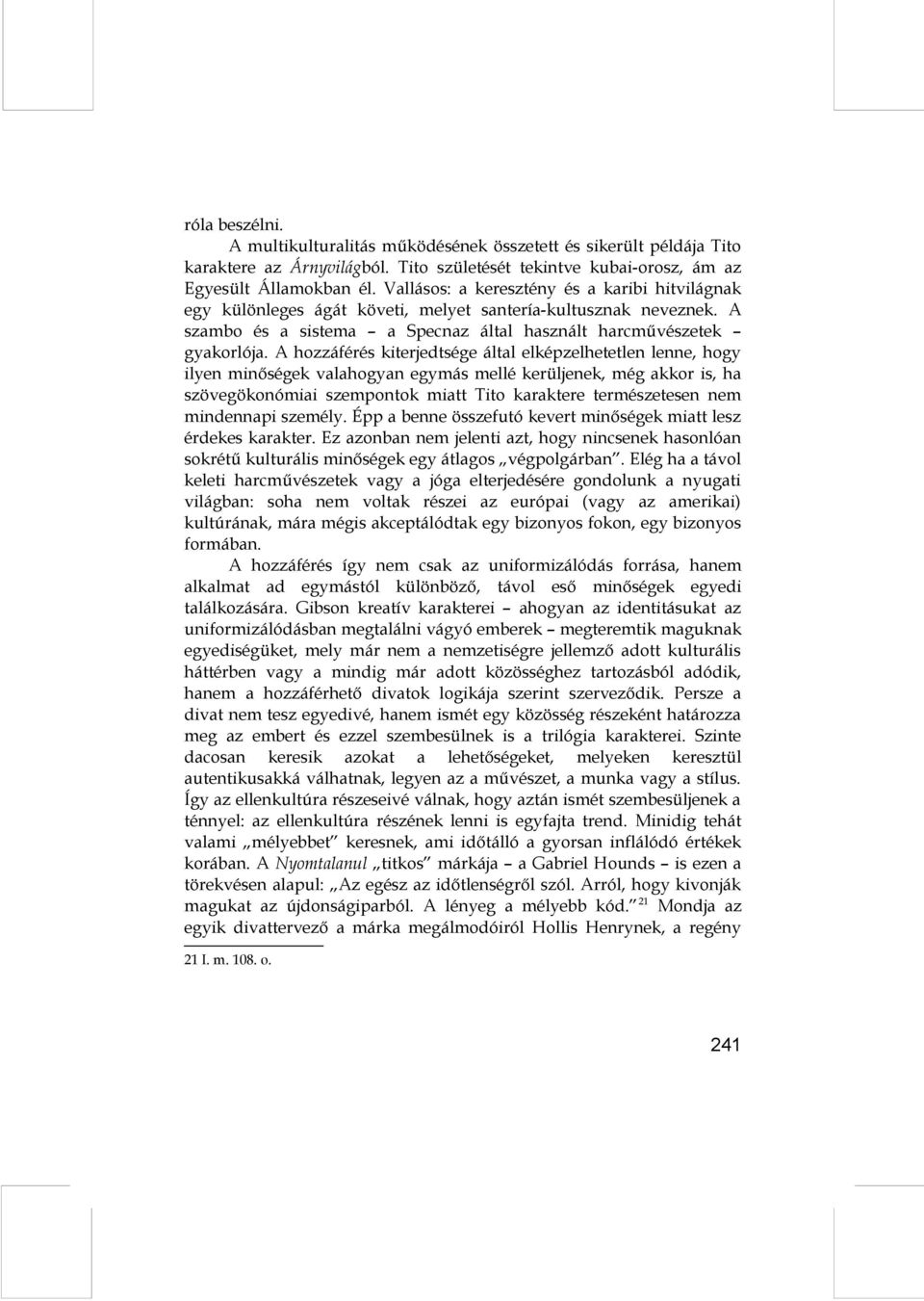 A hozzáférés kiterjedtsége által elképzelhetetlen lenne, hogy ilyen minőségek valahogyan egymás mellé kerüljenek, még akkor is, ha szövegökonómiai szempontok miatt Tito karaktere természetesen nem