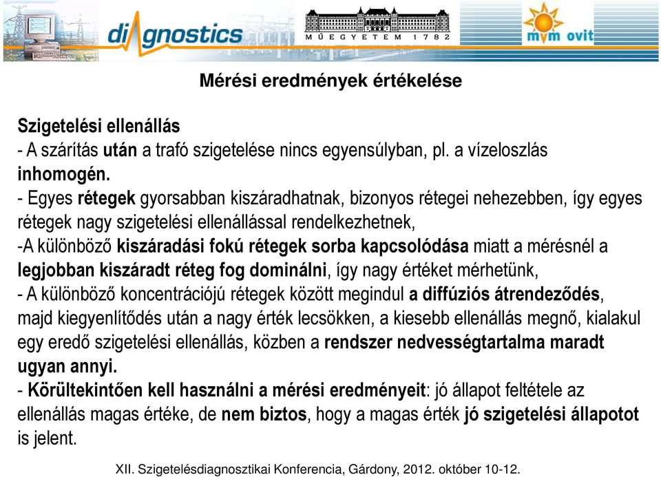 miatt a mérésnél a legjobban kiszáradt réteg fog dominálni, így nagy értéket mérhetünk, - A különböző koncentrációjú rétegek között megindul a diffúziós átrendeződés, majd kiegyenlítődés után a nagy