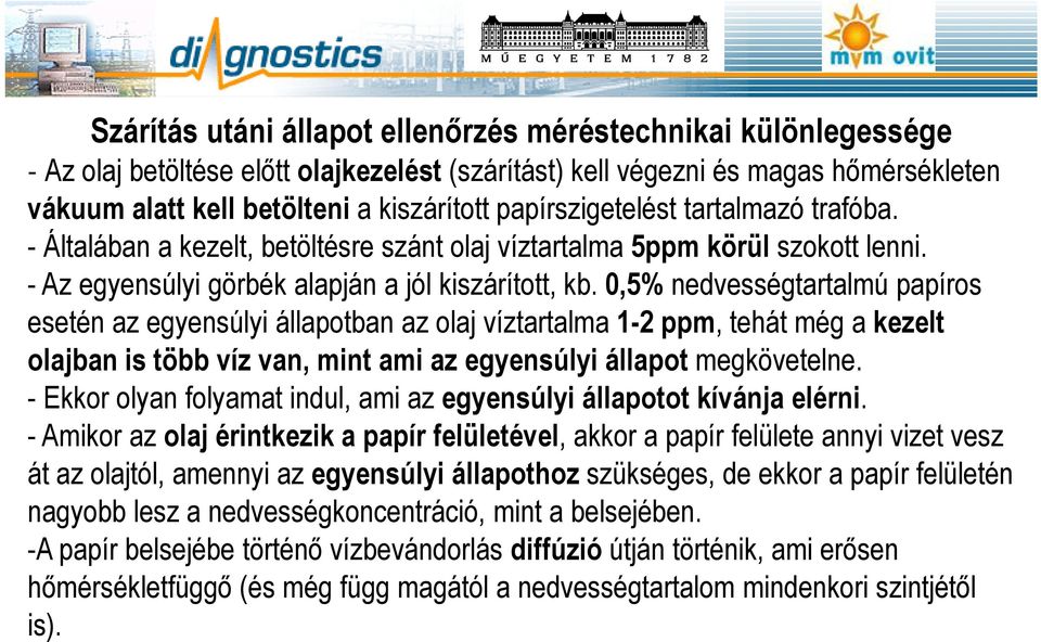 0,5% nedvességtartalmú papíros esetén az egyensúlyi állapotban az olaj víztartalma 1-2 ppm, tehát még a kezelt olajban is több víz van, mint ami az egyensúlyi állapot megkövetelne.