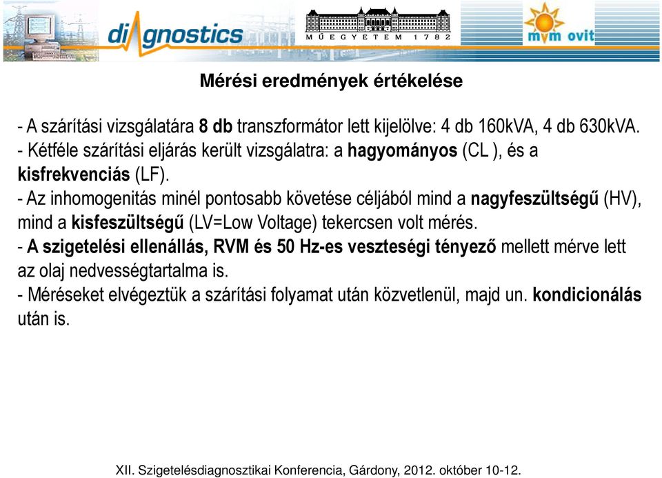 - Az inhomogenitás minél pontosabb követése céljából mind a nagyfeszültségű (HV), mind a kisfeszültségű (LV=Low Voltage) tekercsen volt mérés.